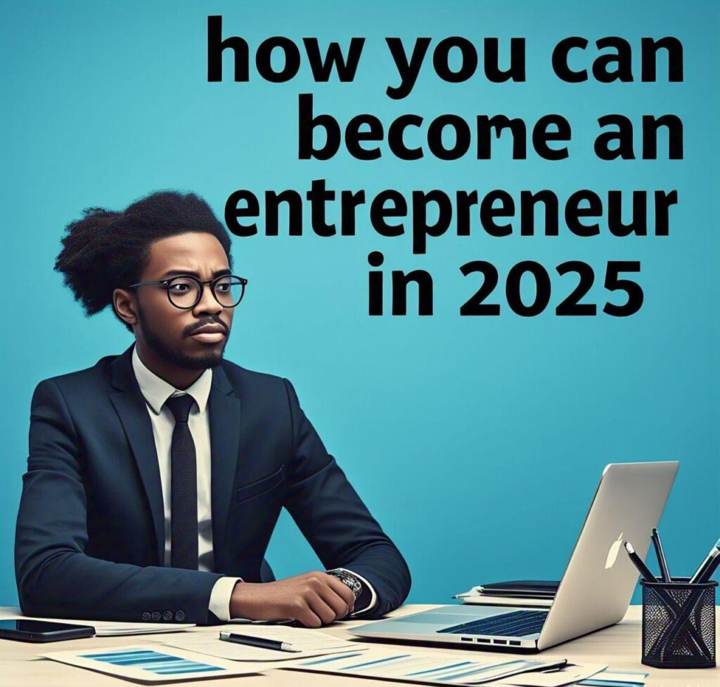 Become an Entrepreneur in 2025